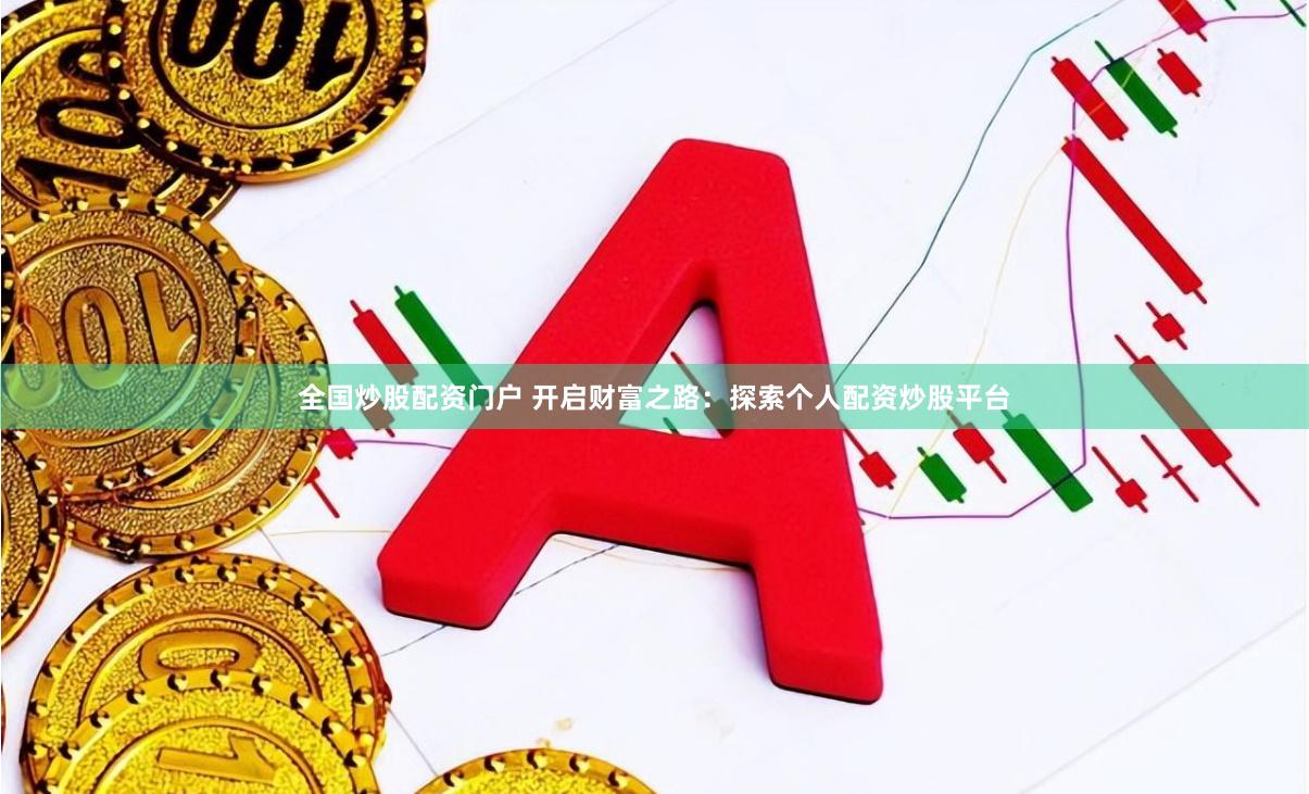 全国炒股配资门户 开启财富之路：探索个人配资炒股平台