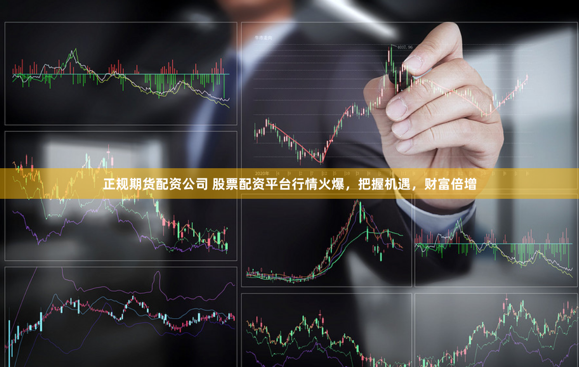 正规期货配资公司 股票配资平台行情火爆，把握机遇，财富倍增