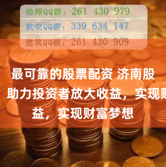 最可靠的股票配资 济南股票配资:助力投资者放大收益,实现财富梦想