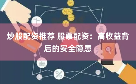 炒股配资推荐 股票配资:高收益背后的安全隐患