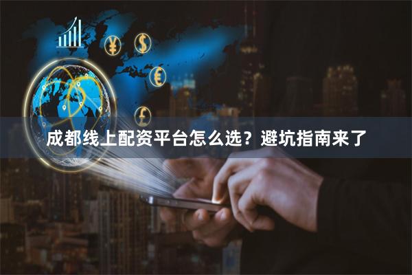 成都线上配资平台怎么选？避坑指南来了