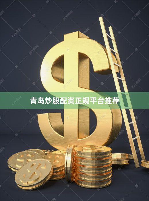 青岛炒股配资正规平台推荐